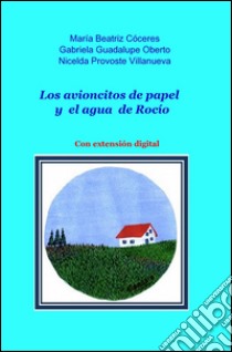 Los avioncitos de papel y el agua de rocío libro di Cóceres Maria Beatriz; Oberto Gabriela G.; Provoste Villaneuva Nicelda