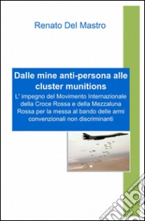 Dalle mine anti-persona alle cluster munitions libro di Del Mastro Renato