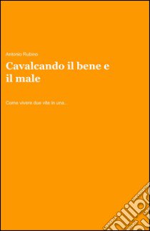 Cavalcando il bene e il male libro di Rubino Antonio