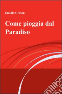 Come pioggia dal paradiso libro di Gratani Emidio