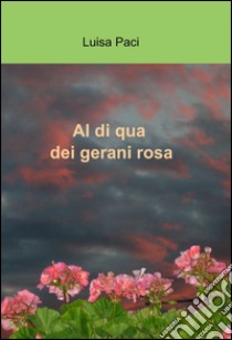 Al di qua dei gerani rosa libro di Paci Luisa