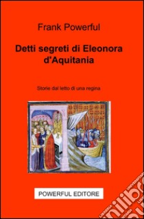 Detti segreti di Eleonora D'Aquitania libro di Powerful Frank