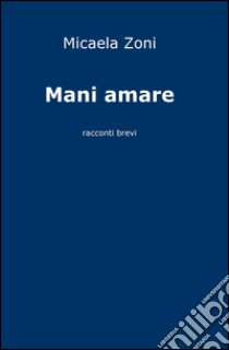 Mani amare libro di Zoni Micaela