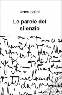 Le parole del silenzio libro di Salici Ivana