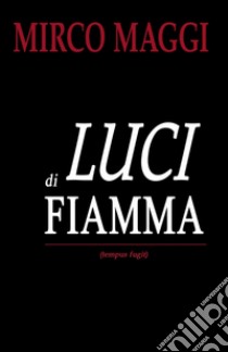 Luci di fiamma libro di Maggi Mirco