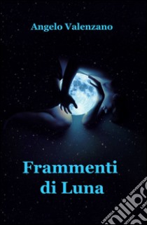 Frammenti di luna libro di Valenzano Angelo