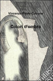 Colori d'ombra libro di Cutrone Vincenzo P.