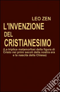 L'invenzione del cristianesimo libro di Zen Leo