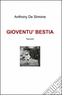 Gioventù bestia libro di De Simone Anthony