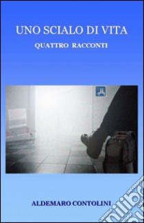 Uno scialo di vita libro di Contolini Aldemaro