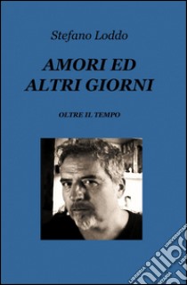 Amori ed altri giorni libro di Loddo Stefano