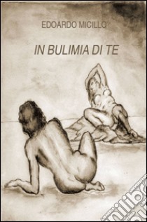 In bulimia di te libro di Micillo Edoardo