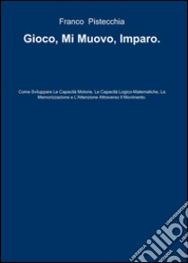 Gioco, mi muovo, imparo libro di Pistecchia Franco