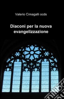 Diaconi per la nuova evangelizzazione libro di Cimagalli Valerio