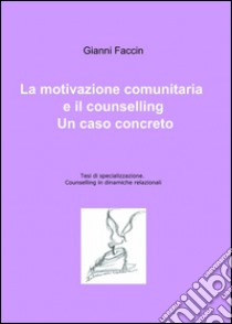 La motivazione comunitaria e il counselling. Un caso concreto libro di Faccin Gianni