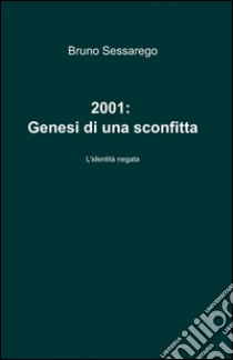 2001: genesi di una sconfitta libro di Sessarego Bruno