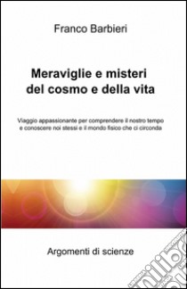 Meraviglie e misteri del cosmo e della vita libro di Barbieri Franco