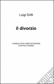 Il divorzio libro di Grilli Luigi