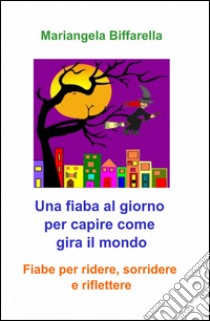 Una fiaba al giorno per capire come gira il mondo libro di Biffarella Mariangela