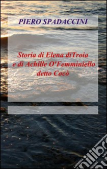 Storia di Elena di Troia e di Achille o' femminiello detto Cocò libro di Spadaccini Piero