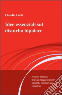 Idee essenziali sul disturbo bipolare libro di Lucii Claudio