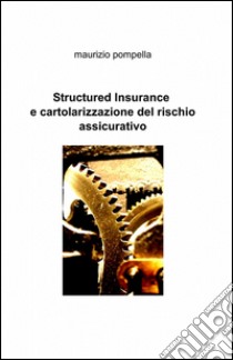 Structured insurance e cartolarizzazione del rischio assicurativo libro di Pompella Maurizio