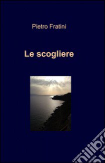 Le scogliere libro di Fratini Pietro