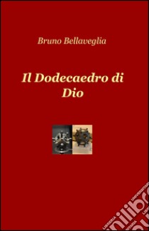 Il dodecaedro di Dio libro di Bellaveglia Bruno