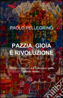 Pazzia, gioia e rivoluzione libro di Pellegrino Paolo