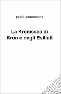 La Kronissea di Kron e degli esiliati libro di Panaccione Paola