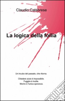 La logica della follia libro di Calabrese Claudio