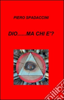 Dio... ma chi è? libro di Spadaccini Piero