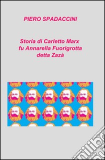 Storia di Carletto Marx fu Annarella Fuorigrotta detta Zazà libro di Spadaccini Piero