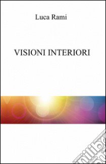 Visioni interiori libro di Rami Luca