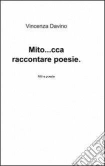 Mito... cca raccontare poesie libro di Davino Vincenza