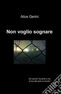 Non voglio sognare libro di Gerini Alice