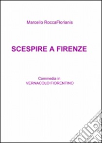 Scespire a firenze libro di Roccaflorianis Marcello