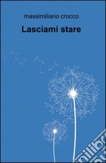 Lasciami stare libro di Crocco Massimiliano