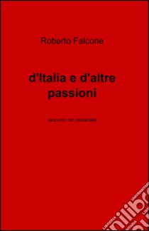 D'Italia e d'altre passioni libro di Falcone Roberto