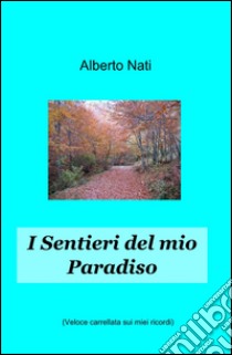 I sentieri del mio paradiso libro di Nati Alberto