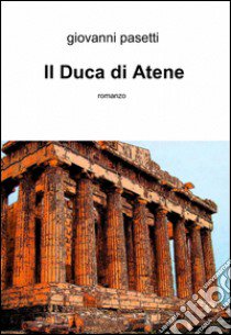 Il duca di Atene libro di Pasetti Giovanni