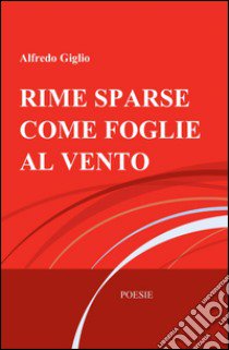 Rime sparse come foglie al vento libro di Giglio Alfredo