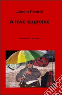 A love supreme libro di Pestelli Alberto