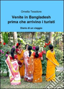 Venite in Bangladesh libro di Tessitore Ornella