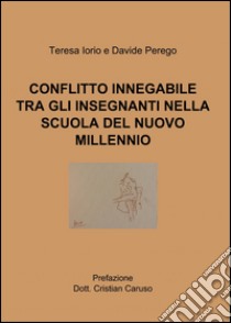 Conflitto innegabile tra gli insegnanti nella scuola del nuovo millennio libro di Iorio Teresa; Perego Davide