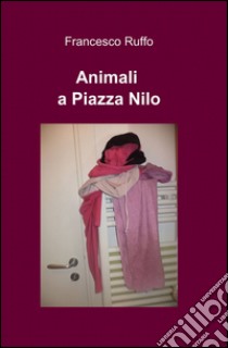 Animali a piazza Nilo libro di Ruffo Francesco