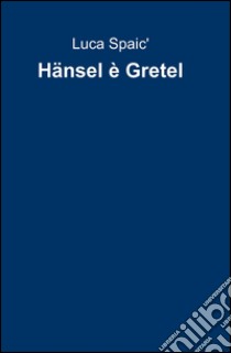 Hänsel è Gretel libro di Spaic Luca