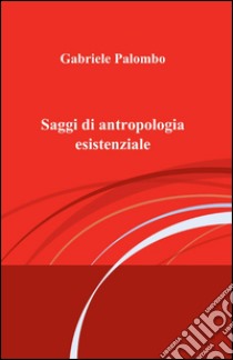 Saggi di antropologia esistenziale libro di Palombo Gabriele