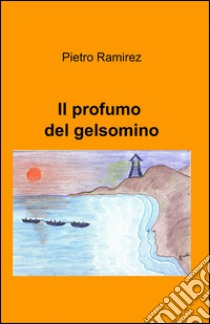 Il profumo del gelsomino libro di Ramirez Pietro