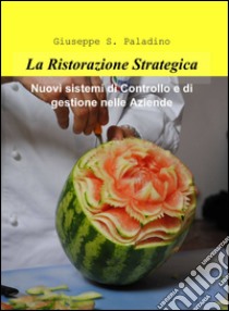 La ristorazione strategica. nuovi sistemi di controllo e di gestione nelle aziende libro di Paladino Giuseppe Salvatore